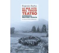 Le mie vite nel terzo teatro. Differenza, mestiere, rivolta