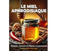 Le miel aphrodisiaque: Histoire, Secrets et Plaisirs Gourmands