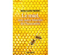 Le miel, une autre histoire de l'humanité: Une histoire insolite de l'humanité