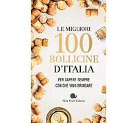 Le migliori 100 bollicine d'Italia. Per sapere sempre con che vino brindare