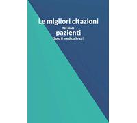 Le migliori citazioni dei miei pazienti. Solo il medico lo sa: Il diario per scrivere le migliori frasi pronunciate dai pazienti