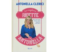 Le migliori ricette di Antonella. Oltre 200 ricette buone e veloci da gust...