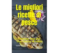 Le migliori ricette di pesce: Gustose idee per una cucina di mare