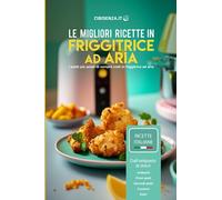 Le migliori ricette in friggitrice ad aria calda: 88 Ricette facili e sfiziose: antipasti, primi piatti, secondi, contorni, dolci. Con introduzione ... ad aria, come funziona e come pulirla.