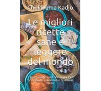 Le migliori ricette sane e leggere del mondo: Il gusto esotico del cibo sano. Per principianti e avanzati e qualsiasi dieta