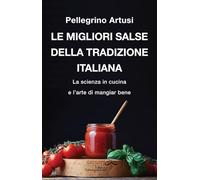 Le migliori salse della tradizione italiana. La scienza in cucina e l’arte di mangiar bene