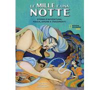 Le mille e una notte. Storie d'avventura, magia, amore e tradimenti. Ediz. a colori
