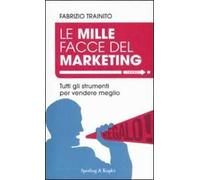 Le mille facce del marketing. Tutti gli strumenti per vendere meglio