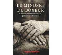 LE MINDSET DU BOXEUR: Construire le combattant, préserver l'humain