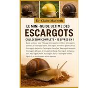 LE MINI-GUIDE ULTIME DES ESCARGOTS : COLLECTION COMPLÈTE - 15 LIVRES EN 1: Guide pratique pour l'élevage d'escargots mystères, d'escargots pommes, ... géants africains, d'escargots de...
