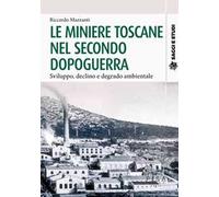Le miniere toscane nel secondo dopoguerra. Sviluppo, declino e degrado ambientale