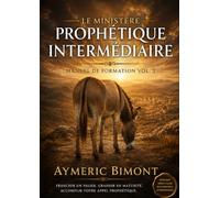 Le Ministère Prophétique Intermédiaire: Manuel de Formation Vol.3