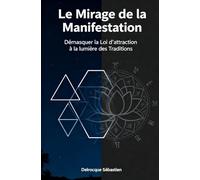 Le mirage de la manifestation: Démasquer la loi d'attraction a la lumière des traditions