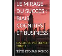 LE MIRAGE DU SUCCÈS: BIAIS COGNITIFS ET BUSINESS
