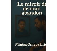 Le miroir de mon abandon: De la blessure à la lumière
