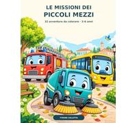 Le missioni dei piccoli mezzi: 32 avventure da colorare