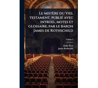 Le mistère du Viel testament, publiÃ(c) avec introd., motes et glossaire, par le baron James de Rothschild