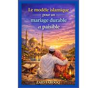 Le modèle islamique pour un mariage durable et paisible: Conseils intemporels du Coran et de la Sunna pour cultiver l'amour, la miséricorde, la responsabilité et l'équilibre émotionnel