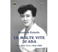 Le molte vite di Ada. Ada Della Torre (1914-1986)