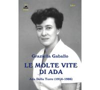 Le molte vite di Ada. Ada Della Torre (1914-1986) - Gaballo Graziella