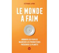 Le monde a faim: Nourrir les peuples, valoriser les producteurs, préserver la planète