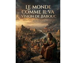 Le Monde comme il va - Vision de Babouc: Les aventures philosophiques de Babouc à Persépolis, une satire sociale signée Voltaire