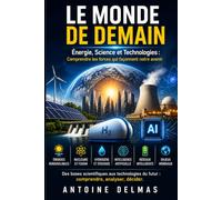 LE MONDE DE DEMAIN: Énergie, science et technologies - Comprendre les forces qui vont transformer notre civilisation