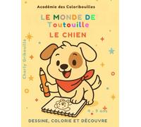 le monde de Toutouille le Chien: Dessine, colorie et découvre