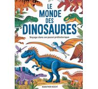 Le Monde des Dinosaures: Voyage dans un passé préhistorique