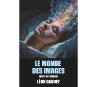 Le Monde des images (Suite de l’Hérédo) de Léon Daudet - Édition Originale et Intégrale avec biographie de l'auteur