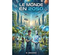 Le Monde en 2050: Les technologies qui changeront à jamais la vie de l’humanité. L’intelligence artificielle, la robotique et la biotechnologie. Scénarios futurs et impacts sociaux.