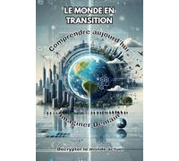 LE MONDE EN TRANSITION: Comprendre Aujourd'hui, Imaginer Demain