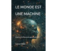 LE MONDE EST UNE MACHINE: Le parcours d’un homme qui a appris à la démonter