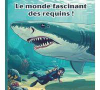 Le monde fascinant des requins: Livre illustré pour enfants de 4 à 8 ans, éducatif et amusant pour tout savoir sur le roi des océans