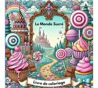 Le Monde Sucré - Livre de coloriage: Coloriages Enchantés pour Adultes