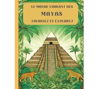 Le monde vibrant des Mayas : coloriez et explorez