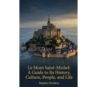 Le Mont Saint-Michel: A Guide to Its History, Culture, People, and Life
