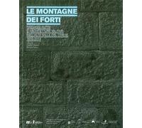 Le montagne dei forti. Paesaggi alpini e architetture militari nell'alta Valle del Chiese 1859-2014