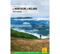 Le montagne di Milano. Trail running. 58 itinerari a un'ora dalla città