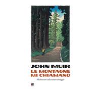 Le montagne mi chiamano. Meditazioni sulla natura selvaggia - Muir John