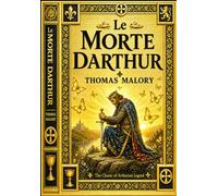 Le Morte d’Arthur in english (Annotated) : Le Morte Darthur The Complete Arthurian Chronicles of King Arthur and the Knights of the Round Table - ... Grail, the Tragedy of Lancelot and Guinevere.