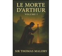 Le Morte d'Arthur: Volume 1: The Rise of King Arthur-Knights, Honor, and the Birth of the Round Table