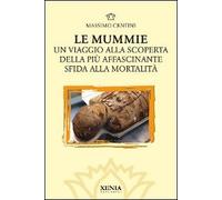 Le mummie. Un viaggio alla scoperta della più affascinante sfida alla mortalità