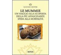 Le mummie. Un viaggio alla scoperta della più affascinante sfida alla mortalità