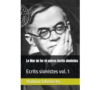 Le Mur de fer et autres écrits sionistes: Ecrits sionistes vol. 1