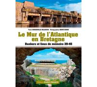 Le Mur de L'Atlantique en Bretagne: Bunkers et lieux de mémoire 39-45