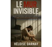 Le mur invisible: Quand la bienveillance cache le poison le plus mortel. Un thriller psychologique saisissant.