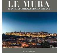 Le mura. Da antica fortezza a icona urbana. Ediz. a colori