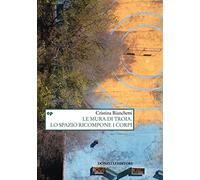 Libri Cristina Bianchetti - Le Mura Di Troia. Lo Spazio Ricompone I Corpi