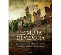 Le mura di Verona. Da castrum romano a fortezza austriaca: storia di un capolavoro d'arte militare-The walls of Verona. From Roman Castrum to Austrian Fortress: History of a Masterpiece of Milita...